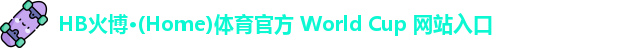 HB火博·(Home)体育官方 World Cup 网站入口